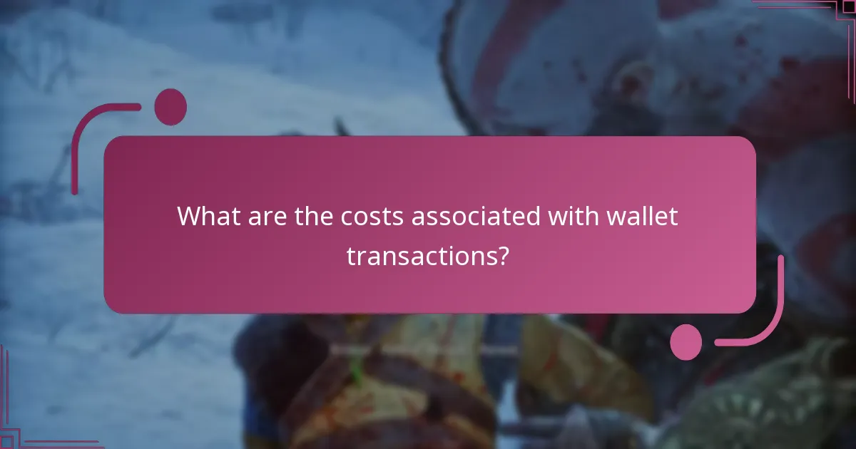 What are the costs associated with wallet transactions?