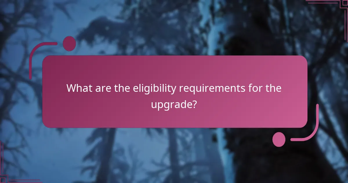 What are the eligibility requirements for the upgrade?