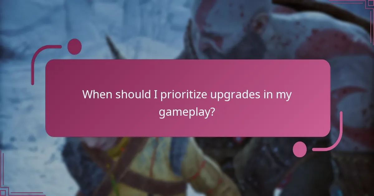 When should I prioritize upgrades in my gameplay?